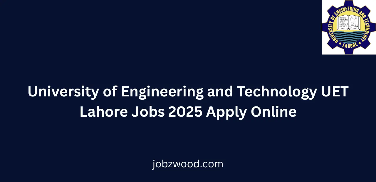 University of Engineering and Technology UET Lahore Jobs 2025 Apply Online